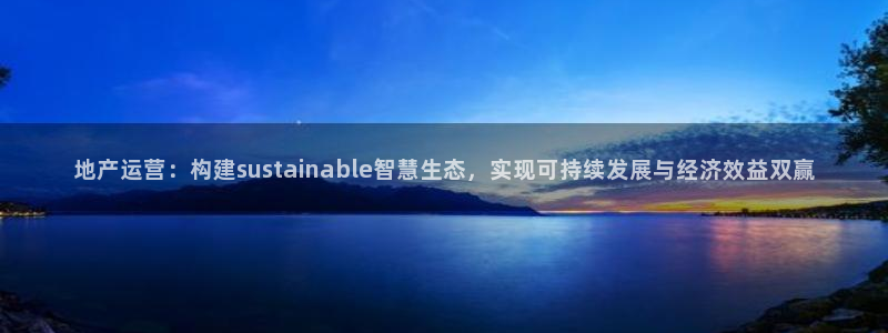 蓝色风暴娱乐：地产运营：构建sustainable智慧生态，