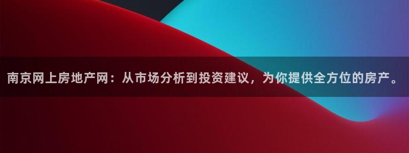 风暴娱乐线路：南京网上房地产网：从市场分析到投资建议，为你提