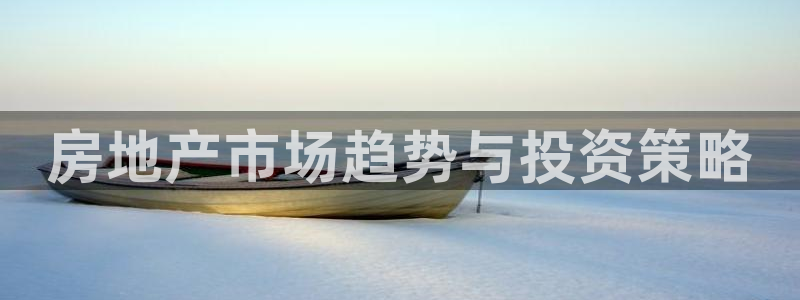 风暴娱乐 北京：房地产市场趋势与投资策略