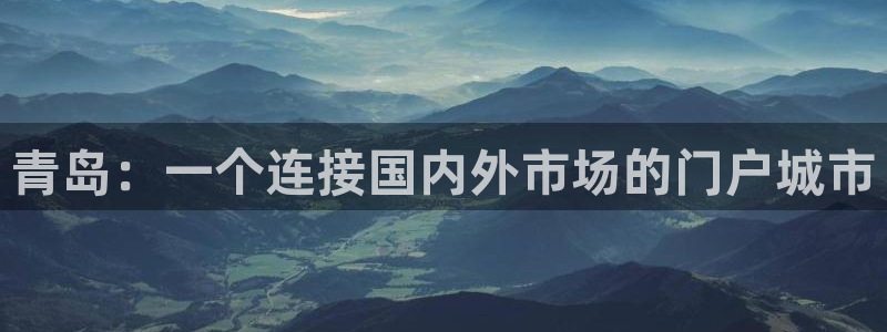 娱乐风暴港：青岛：一个连接国内外市场的门户城市