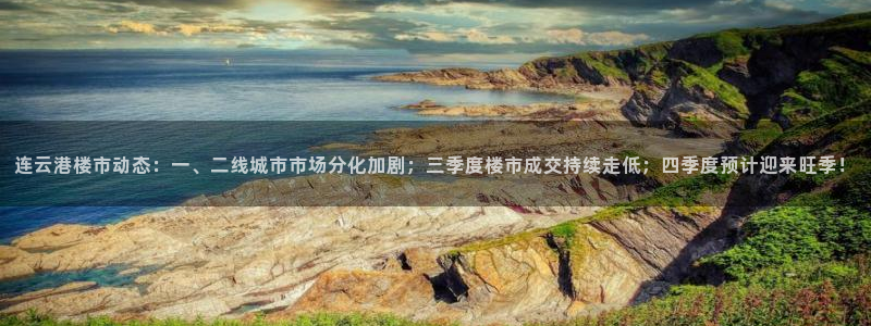 风暴娱乐 北京：连云港楼市动态：一、二线城市市场分化加剧；三