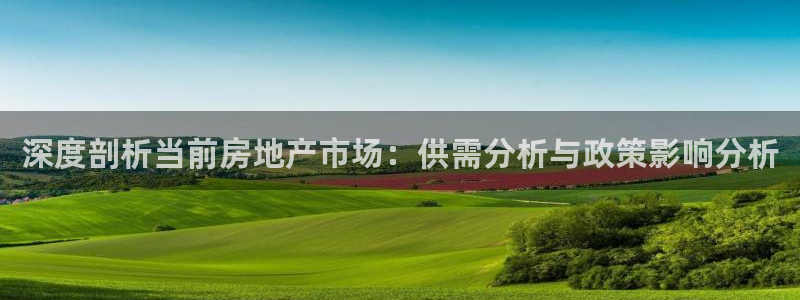 娱乐风暴开头：深度剖析当前房地产市场：供需分析与政策影响分析