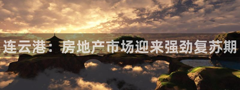 风暴娱乐40996：连云港：房地产市场迎来强劲复苏期