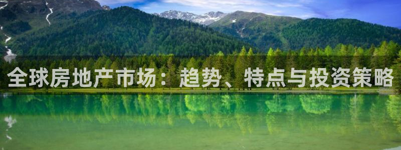 风暴娱乐银川：全球房地产市场：趋势、特点与投资策略